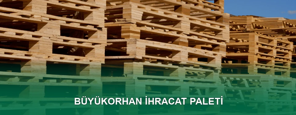 Büyükorhan İhracat Paleti İmalatı